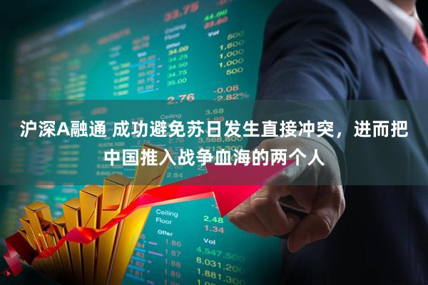 沪深A融通 成功避免苏日发生直接冲突，进而把中国推入战争血海的两个人
